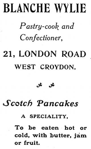 A black-and-white advert reading: “Blanche Wylie, Pastry-cook and confectioner, 21, London Road, West Croydon. Scotch Pancakes a speciality. To be eaten hot or cold, with butter, jam or fruit.”