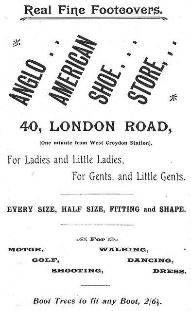 A black-and-white advertisement reading: “Real Fine Footcovers. Anglo American Shoe Store, 40, London Road, (One minute from West Croydon Station).  For Ladies and Little Ladies, For Gents. and Little Gents.  Every size, half size, fitting and shape.  For motor, walking, golf, dancing, shooting, dress.  Boot Trees to fit any Boot, 2/6&frac12;.”